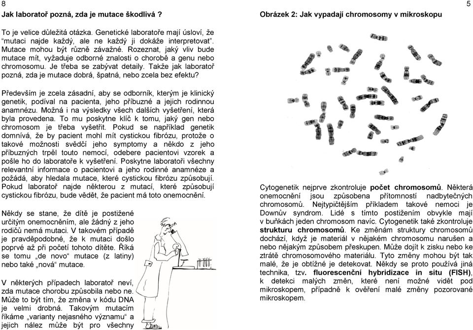 Takže jak laboratoř pozná, zda je mutace dobrá, špatná, nebo zcela bez efektu?