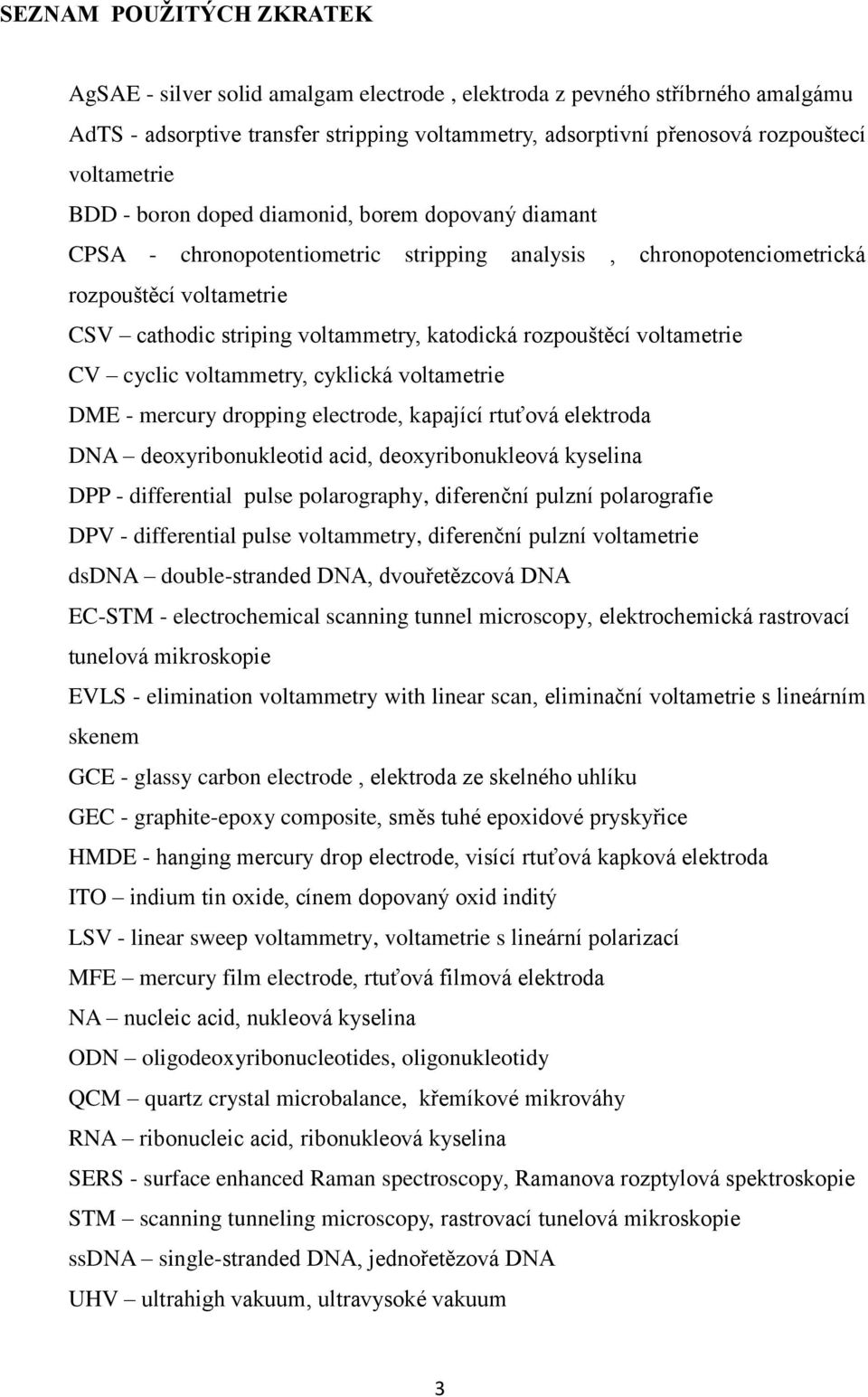 katodická rozpouštěcí voltametrie CV cyclic voltammetry, cyklická voltametrie DME - mercury dropping electrode, kapající rtuťová elektroda DNA deoxyribonukleotid acid, deoxyribonukleová kyselina DPP