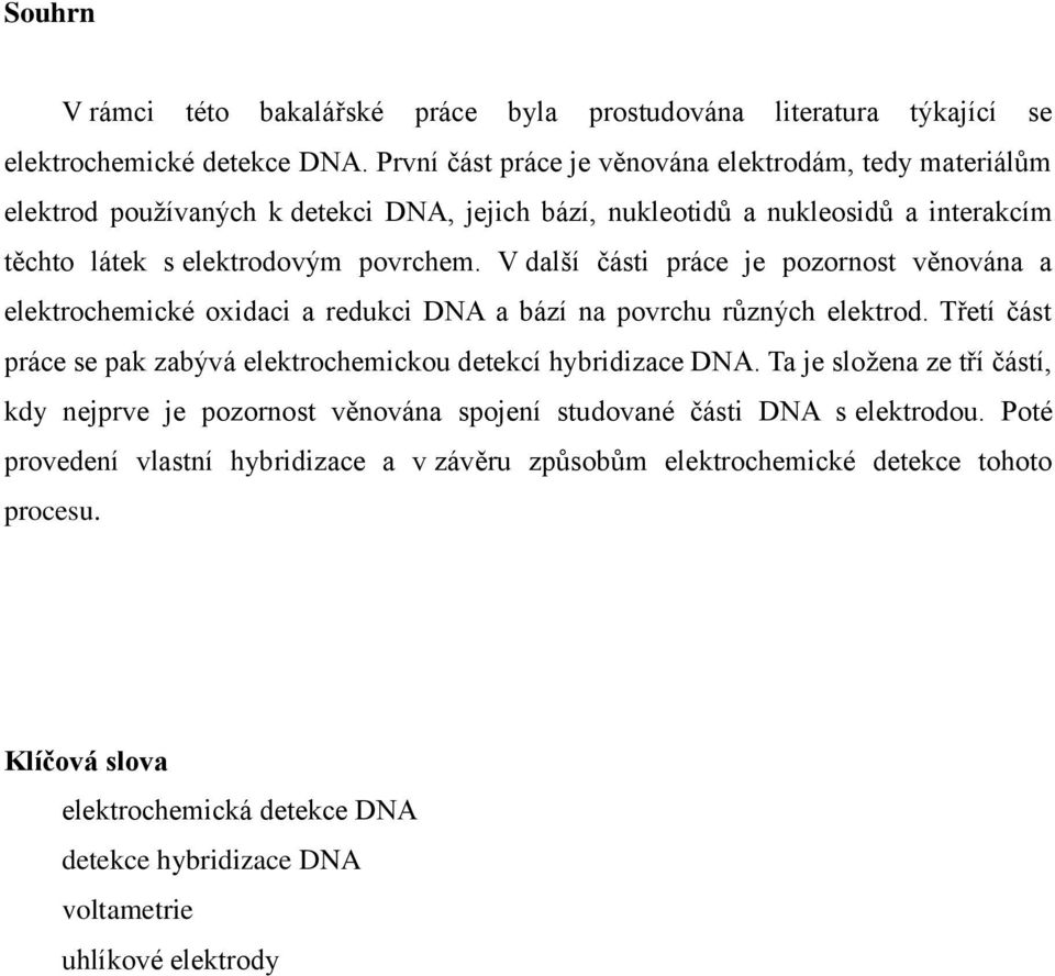 V další části práce je pozornost věnována a elektrochemické oxidaci a redukci DNA a bází na povrchu různých elektrod. Třetí část práce se pak zabývá elektrochemickou detekcí hybridizace DNA.