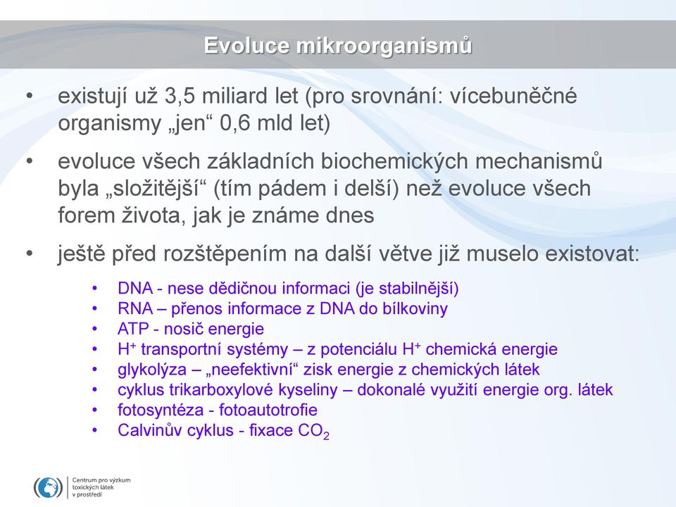 informaci (je stabilnější) RNA přenos informace z DNA do bílkoviny ATP - nosič energie H + transportní systémy z potenciálu H + chemická energie glykolýza