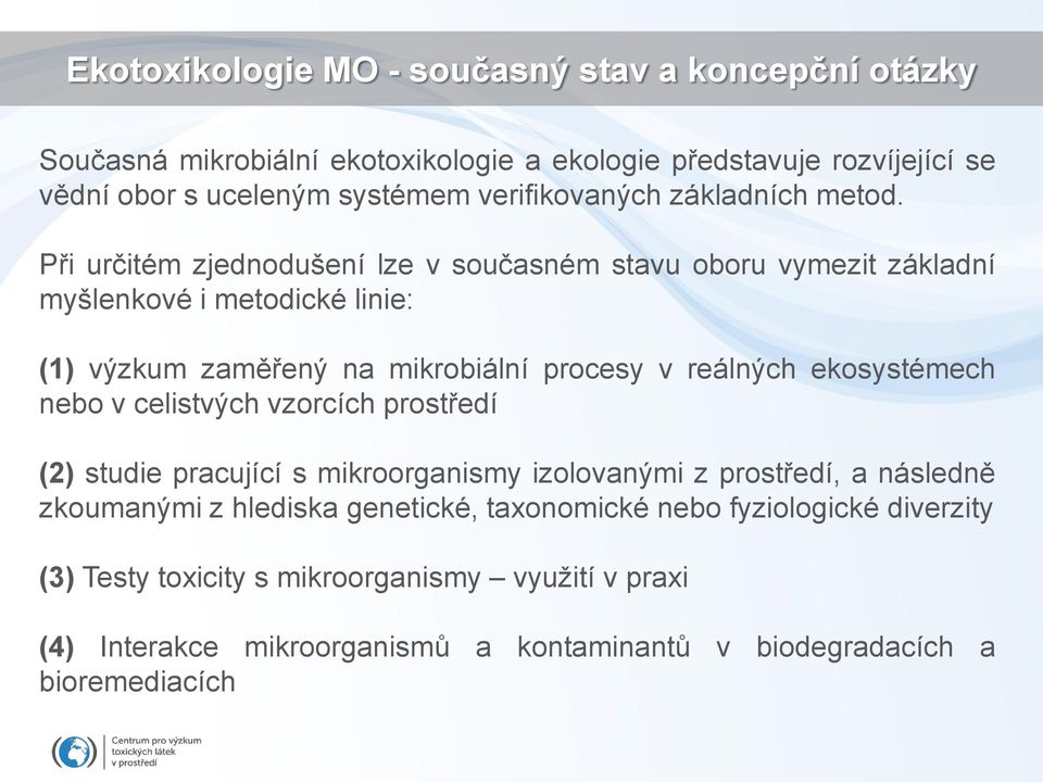 Při určitém zjednodušení lze v současném stavu oboru vymezit základní myšlenkové i metodické linie: (1) výzkum zaměřený na mikrobiální procesy v reálných ekosystémech