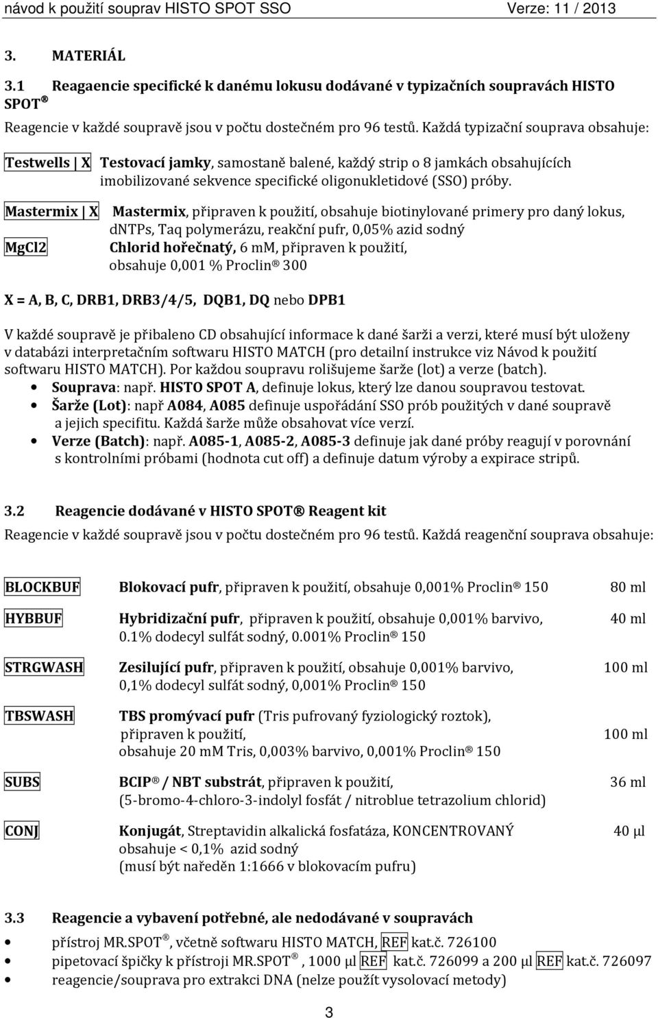 Mastermix X Mastermix, připraven k použití, obsahuje biotinylované primery pro daný lokus, dntps, Taq polymerázu, reakční pufr, 0,05% azid sodný MgCl2 Chlorid hořečnatý, 6 mm, připraven k použití,