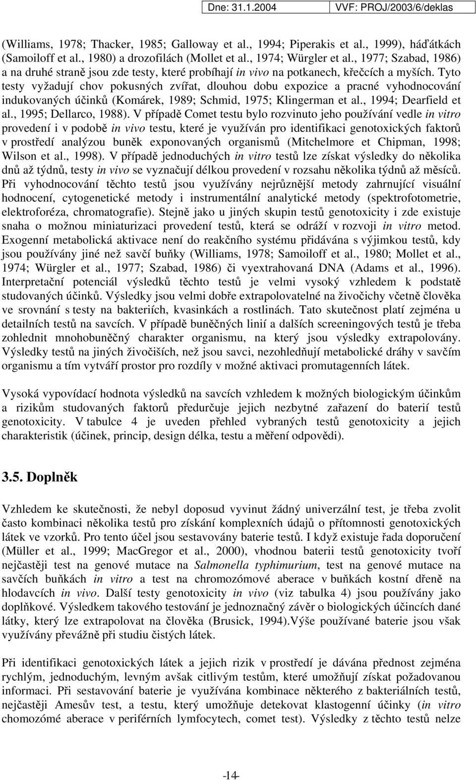 Tyto testy vyžadují chov pokusných zvířat, dlouhou dobu expozice a pracné vyhodnocování indukovaných účinků (Komárek, 1989; Schmid, 1975; Klingerman et al., 1994; Dearfield et al.