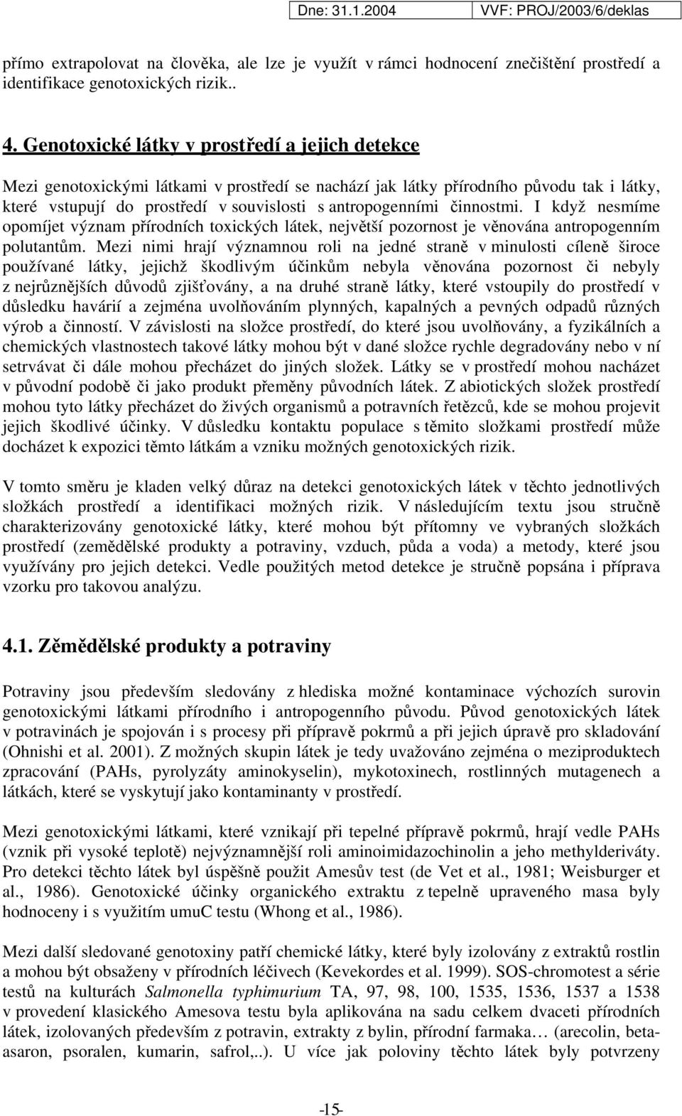 činnostmi. I když nesmíme opomíjet význam přírodních toxických látek, největší pozornost je věnována antropogenním polutantům.