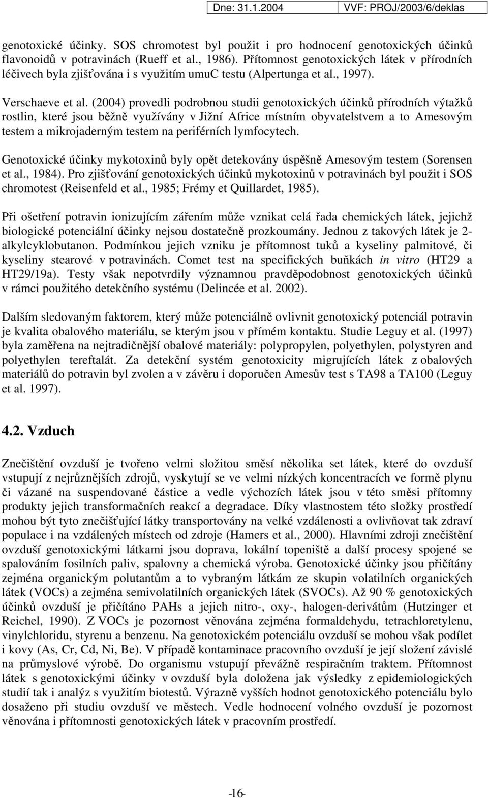 (2004) provedli podrobnou studii genotoxických účinků přírodních výtažků rostlin, které jsou běžně využívány v Jižní Africe místním obyvatelstvem a to Amesovým testem a mikrojaderným testem na