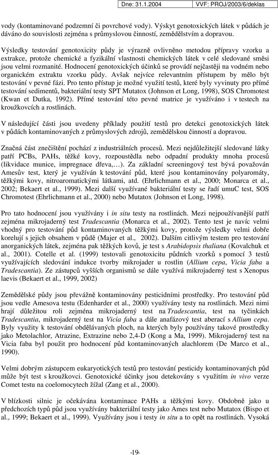 Hodnocení genotoxických účinků se provádí nejčastěji na vodném nebo organickém extraktu vzorku půdy. Avšak nejvíce relevantním přístupem by mělo být testování v pevné fázi.