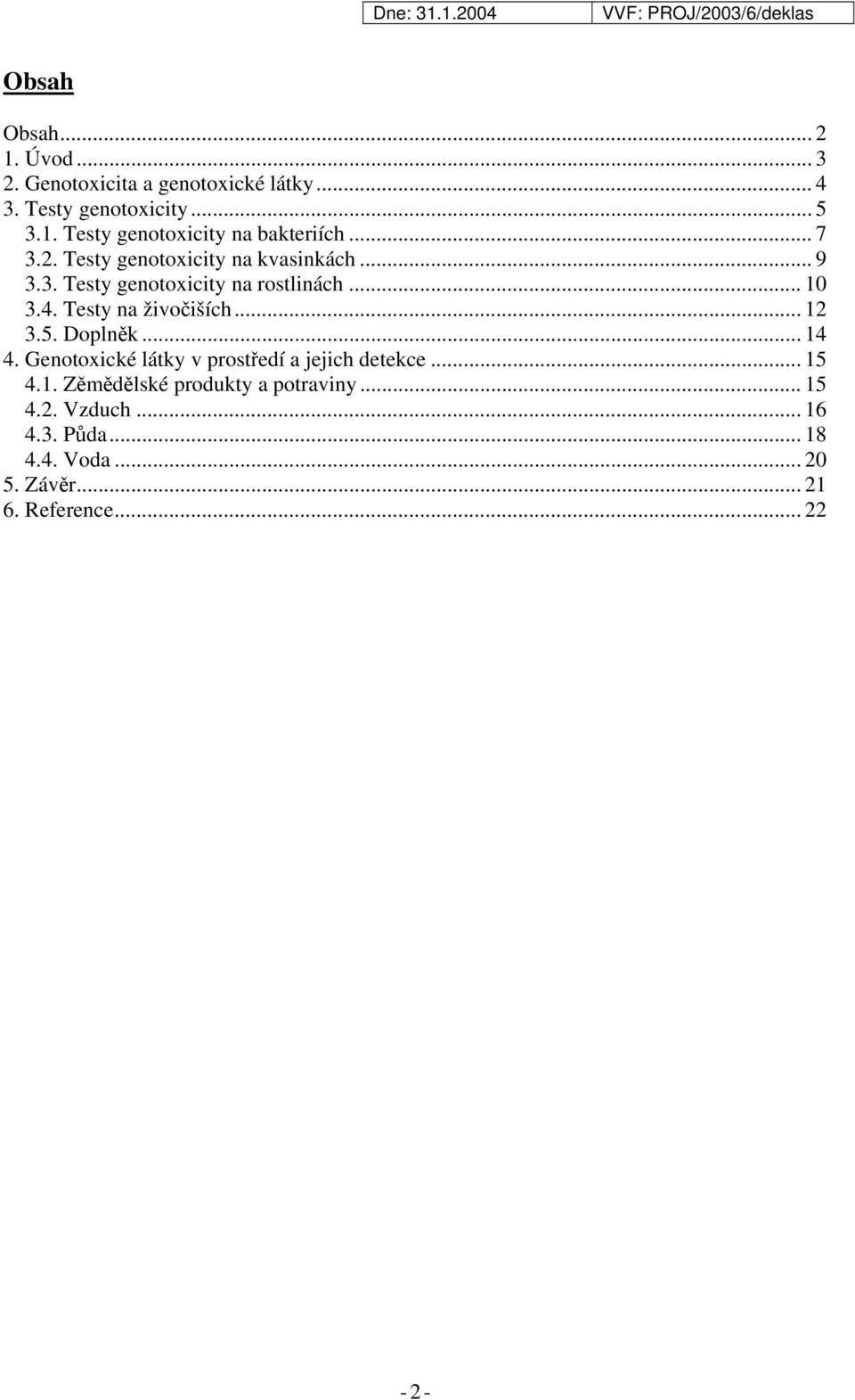 Testy na živočiších... 12 3.5. Doplněk... 14 4. Genotoxické látky v prostředí a jejich detekce... 15 4.1. Zěmědělské produkty a potraviny.