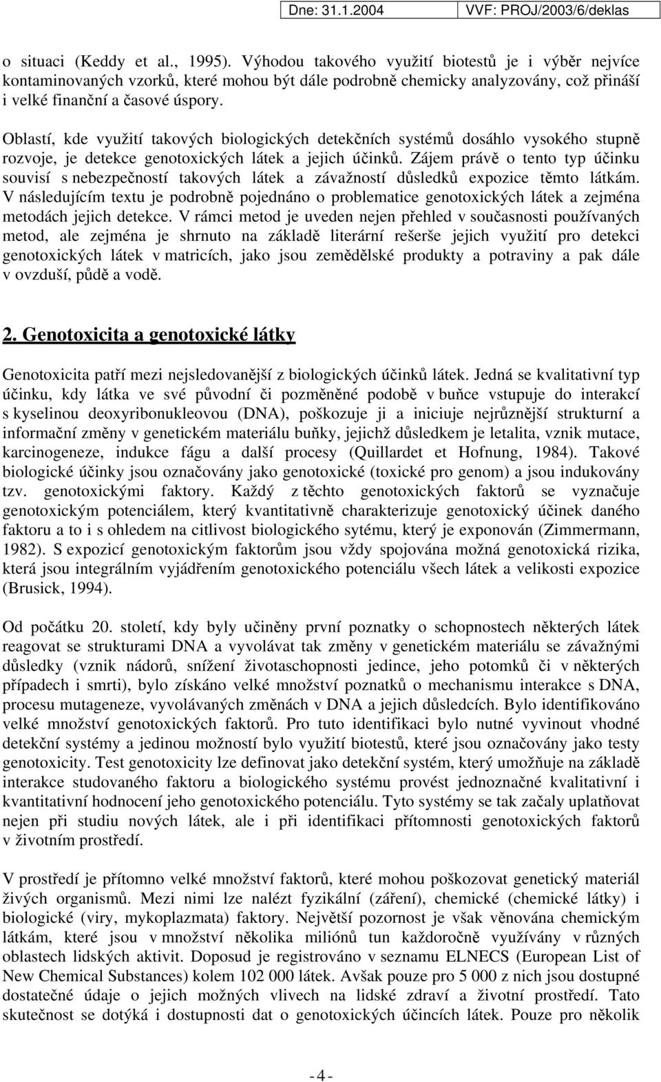 Oblastí, kde využití takových biologických detekčních systémů dosáhlo vysokého stupně rozvoje, je detekce genotoxických látek a jejich účinků.