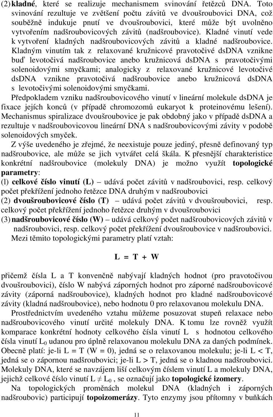 Kladné vinutí vede k vytvoření kladných nadšroubovicových závitů a kladné nadšroubovice.