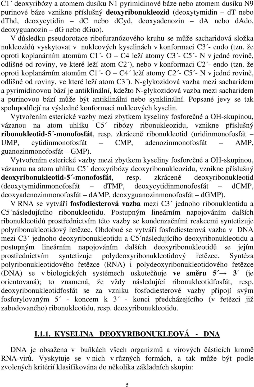 že oproti koplanárním atomům C1 - O C4 leží atomy C3 - C5 - N v jedné rovině, odlišné od roviny, ve které leží atom C2 ), nebo v konformaci C2 - endo (tzn.