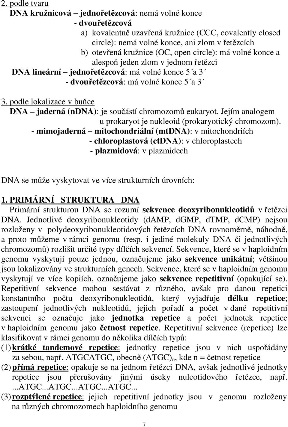 podle lokalizace v buňce DNA jaderná (ndna): je součástí chromozomů eukaryot. Jejím analogem u prokaryot je nukleoid (prokaryotický chromozom).