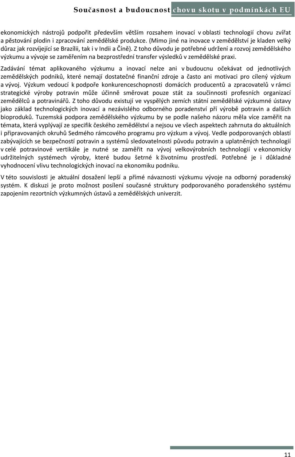 Z toho důvodu je potřebné udržení a rozvoj zemědělského výzkumu a vývoje se zaměřením na bezprostřední transfer výsledků v zemědělské praxi.