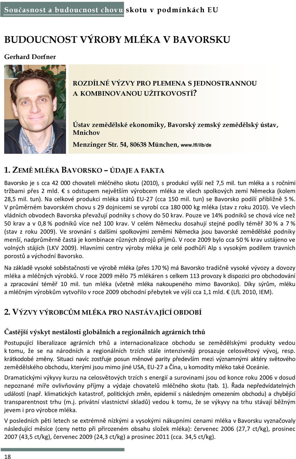 ZEMĚ MLÉKA BAVORSKO ÚDAJE A FAKTA Bavorsko je s cca 42 000 chovateli mléčného skotu (2010), s produkcí vyšší než 7,5 mil. tun mléka a s ročními tržbami přes 2 mld.