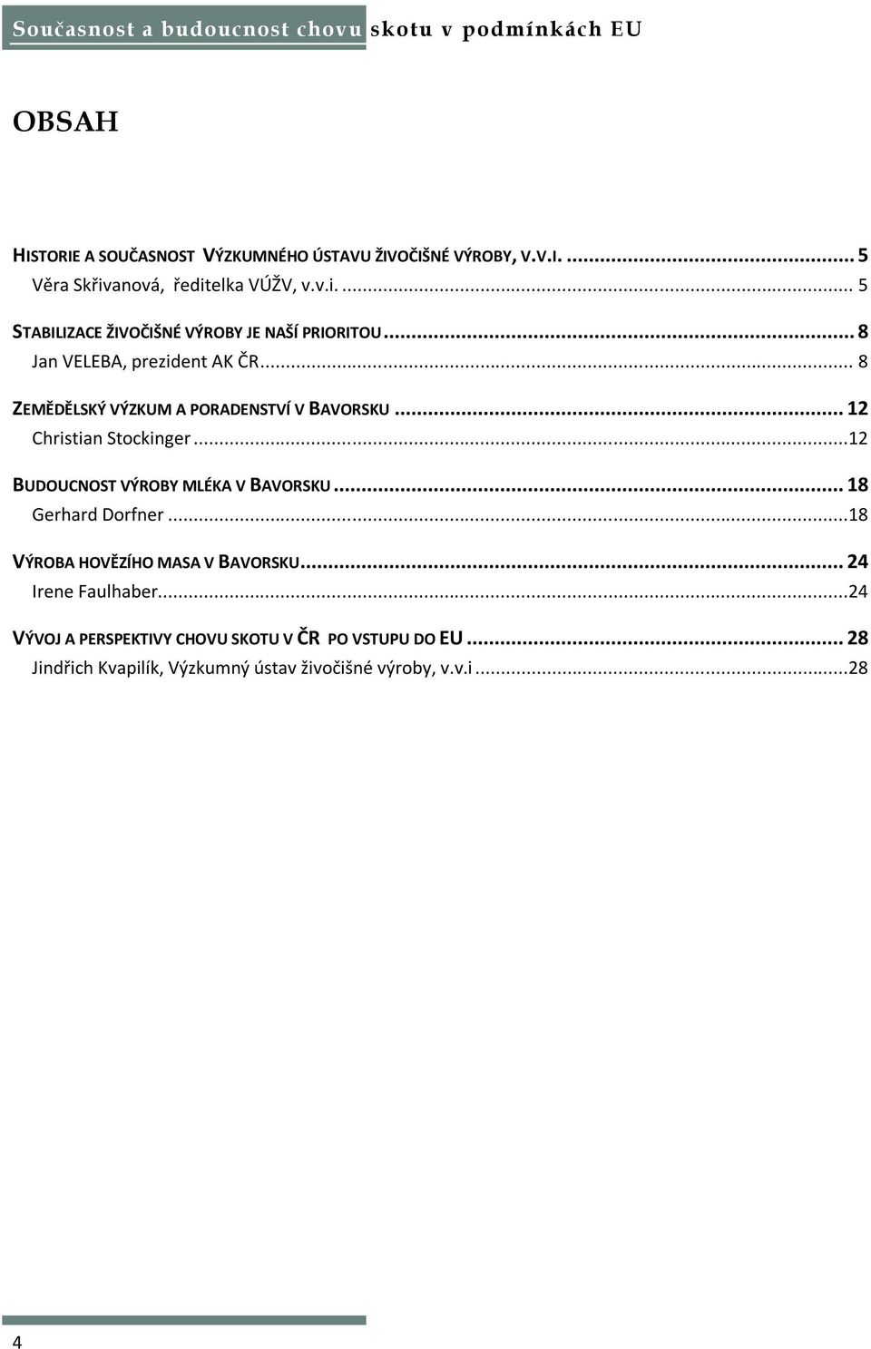 ..8 ZEMĚDĚLSKÝ VÝZKUM A PORADENSTVÍ V BAVORSKU...12 Christian Stockinger...12 BUDOUCNOST VÝROBY MLÉKA V BAVORSKU.