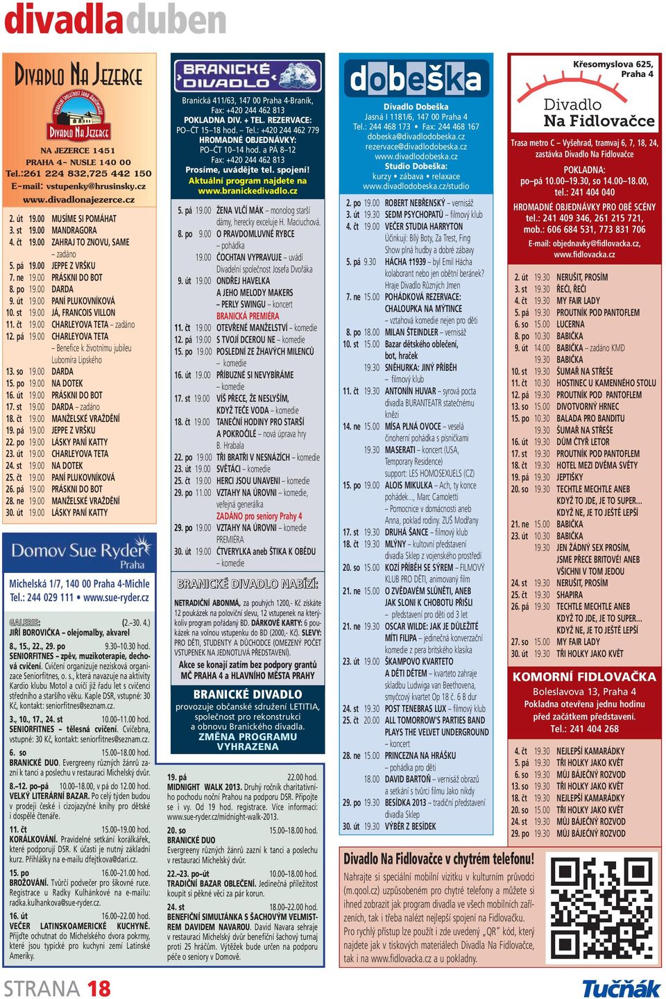 00 DARDA 15. po 19.00 NA DOTEK 16. út 19.00 PRÁSKNI DO BOT 17. st 19.00 DARDA zadáno 18. čt 19.00 MANŽELSKÉ VRAŽDĚNÍ 19. pá 19.00 JEPPE Z VRŠKU 22. po 19.00 LÁSKY PANÍ KATTY 23. út 19.00 CHARLEYOVA TETA 24.