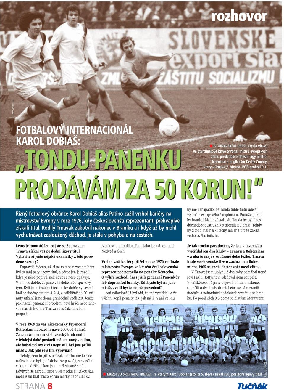 Řízný fotbalový obránce Karol Dobiaš alias Patino zažil vrchol kariéry na mistrovství Evropy v roce 1976, kdy českoslovenští reprezentanti překvapivě získali titul.