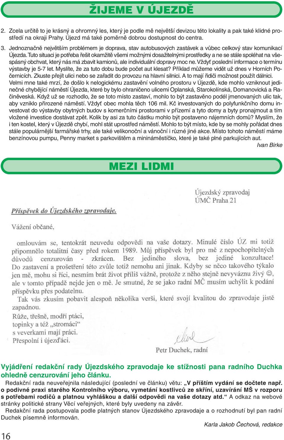 Tuto situaci je potřeba řešit okamžitě všemi možnými dosažitelnými prostředky a ne se stále spoléhat na všespásný obchvat, který nás má zbavit kamionů, ale individuální dopravy moc ne.