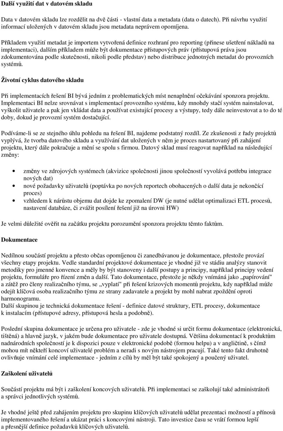 Příkladem využití metadat je importem vytvořená definice rozhraní pro reporting (přinese ušetření nákladů na implementaci), dalším příkladem může být dokumentace přístupových práv (přístupová práva