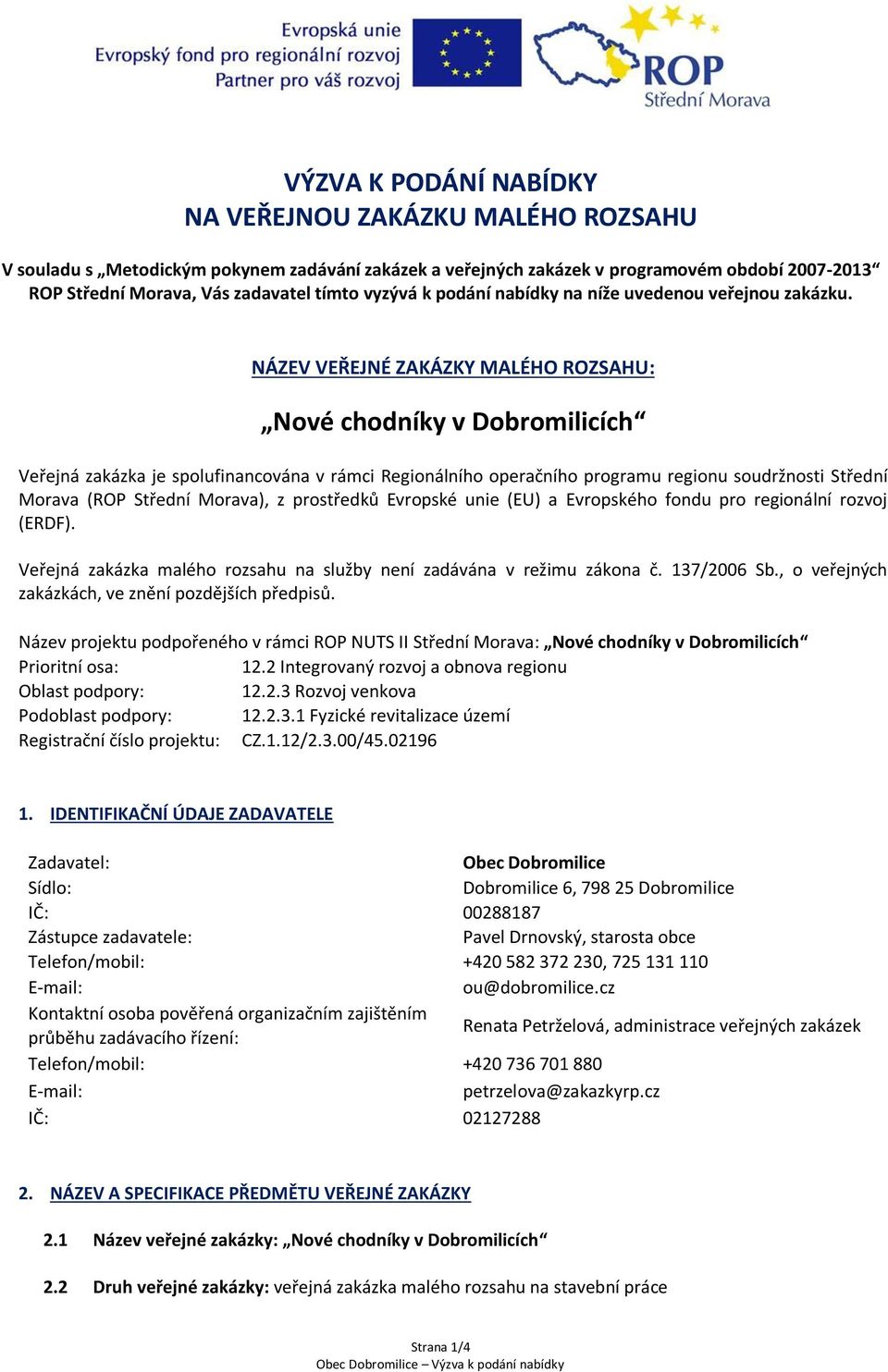 NÁZEV VEŘEJNÉ ZAKÁZKY MALÉHO ROZSAHU: Nové chodníky v Dobromilicích Veřejná zakázka je spolufinancována v rámci Regionálního operačního programu regionu soudržnosti Střední Morava (ROP Střední