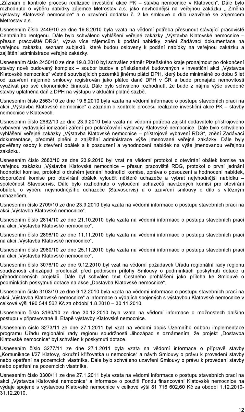 Dále bylo schváleno vyhlášení veřejné zakázky Výstavba Klatovské nemocnice přesun pracoviště DRG, výzva více zájemcům k podání nabídky, znění Zadávací dokumentace na veřejnou zakázku, seznam