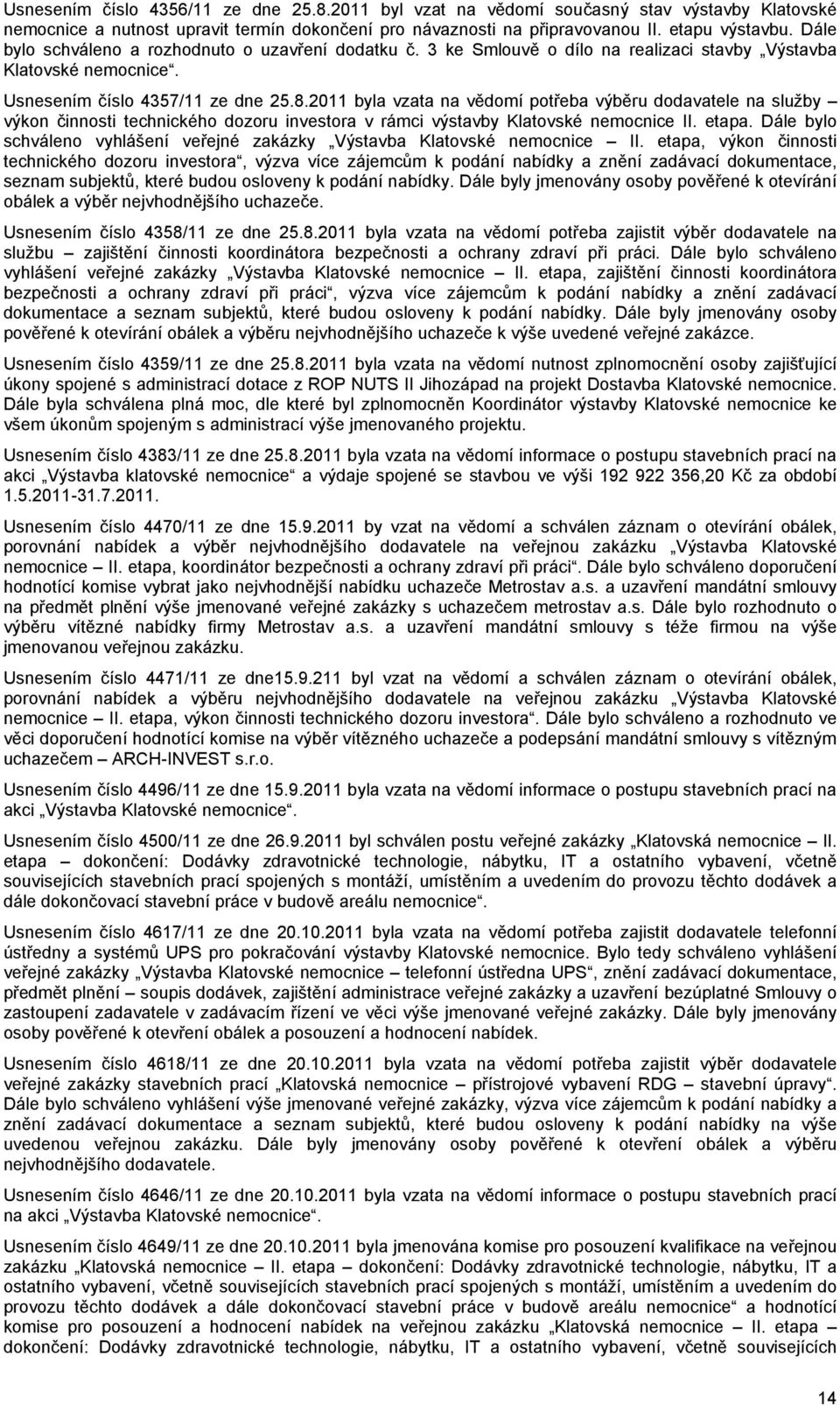 2011 byla vzata na vědomí potřeba výběru dodavatele na služby výkon činnosti technického dozoru investora v rámci výstavby Klatovské nemocnice II. etapa.