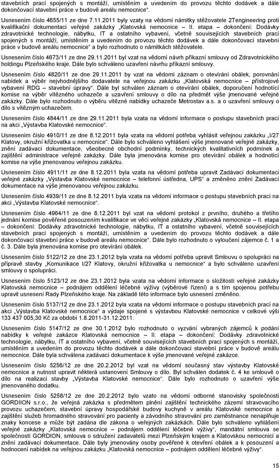 etapa dokončení: Dodávky zdravotnické technologie, nábytku, IT a ostatního vybavení, včetně souvisejících stavebních prací spojených s montáží, umístěním a uvedením do provozu těchto dodávek a dále