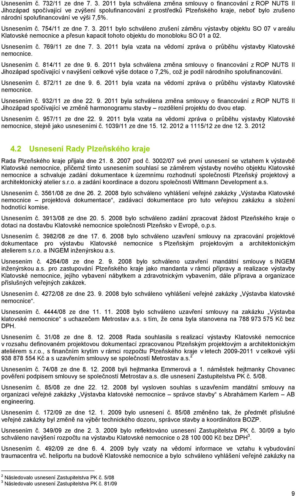 Usnesením č. 754/11 ze dne 7. 3. 2011 bylo schváleno zrušení záměru výstavby objektu SO 07 v areálu Klatovské nemocnice a přesun kapacit tohoto objektu do monobloku SO 01 a 02. Usnesením č.