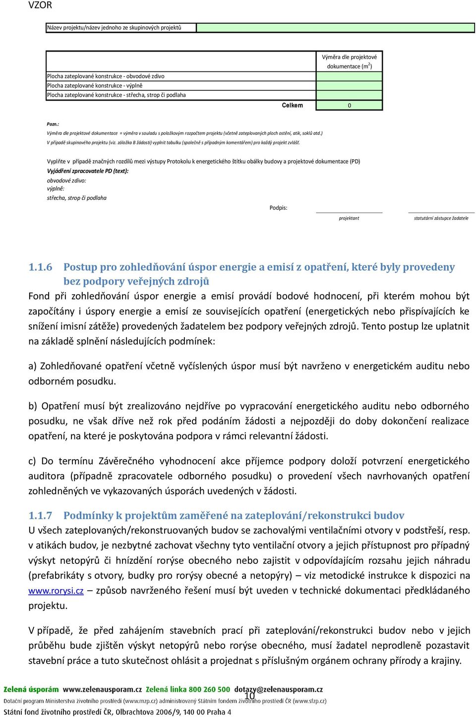 : Výměra dle projektové dokumentace = výměra v souladu s položkovým rozpočtem projektu (včetně zateplovaných ploch ostění, atik, soklů atd.) V případě skupinového projektu (viz.