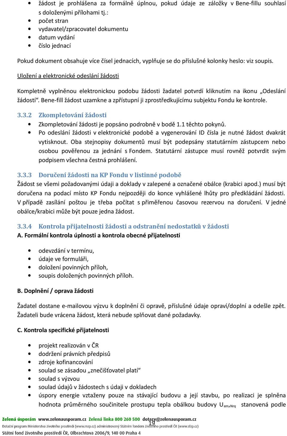 Uložení a elektronické odeslání žádosti Kompletně vyplněnou elektronickou podobu žádosti žadatel potvrdí kliknutím na ikonu Odeslání žádostí.