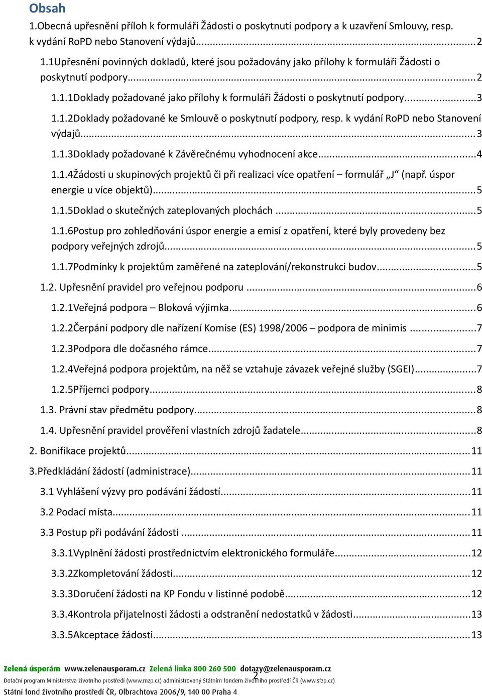 k vydání RoPD nebo Stanovení výdajů...3 1.1.3Doklady požadované k Závěrečnému vyhodnocení akce...4 1.1.4Žádosti u skupinových projektů či při realizaci více opatření formulář J (např.