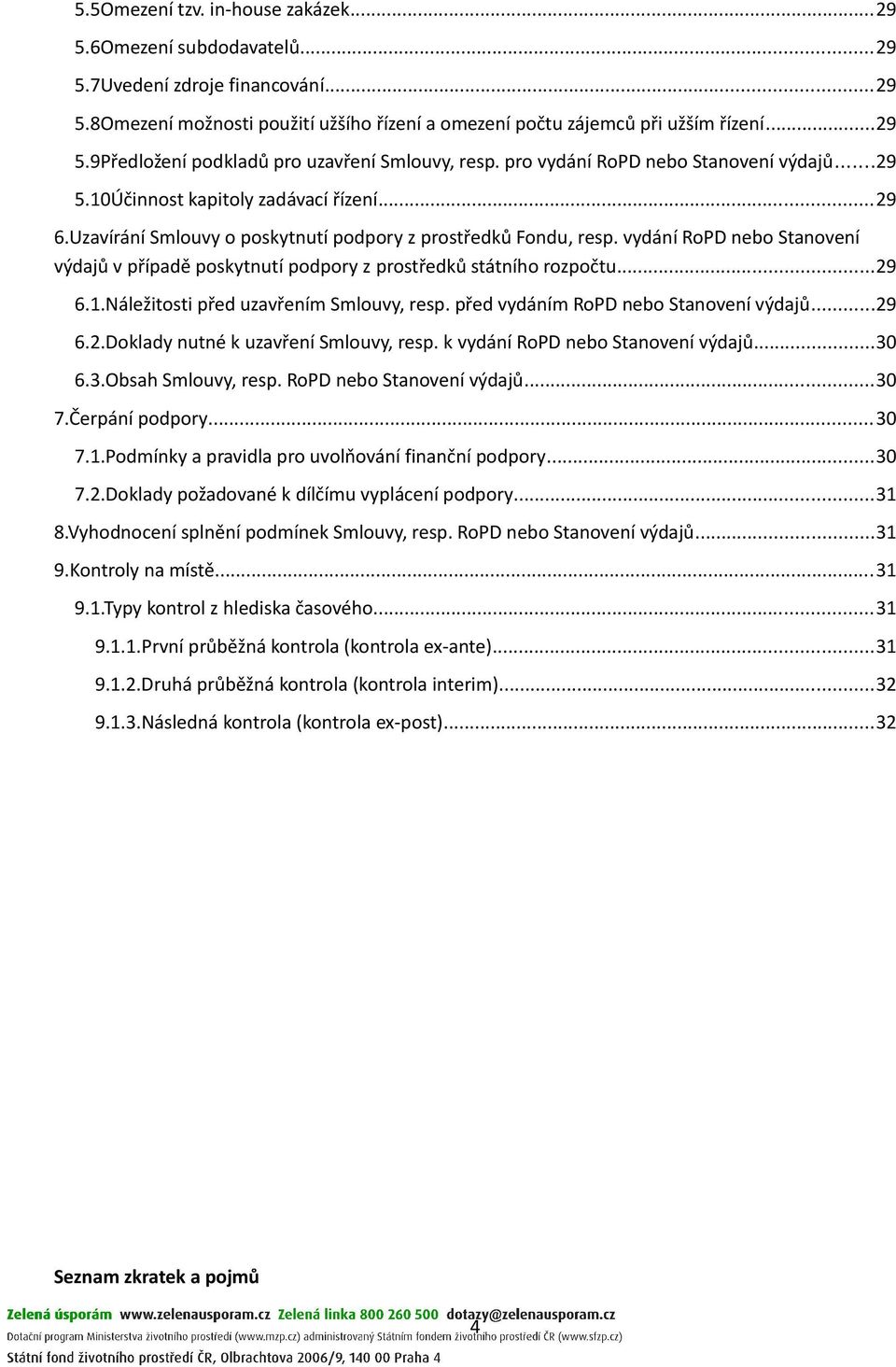vydání RoPD nebo Stanovení výdajů v případě poskytnutí podpory z prostředků státního rozpočtu...29 6.1.Náležitosti před uzavřením Smlouvy, resp. před vydáním RoPD nebo Stanovení výdajů...29 6.2.Doklady nutné k uzavření Smlouvy, resp.