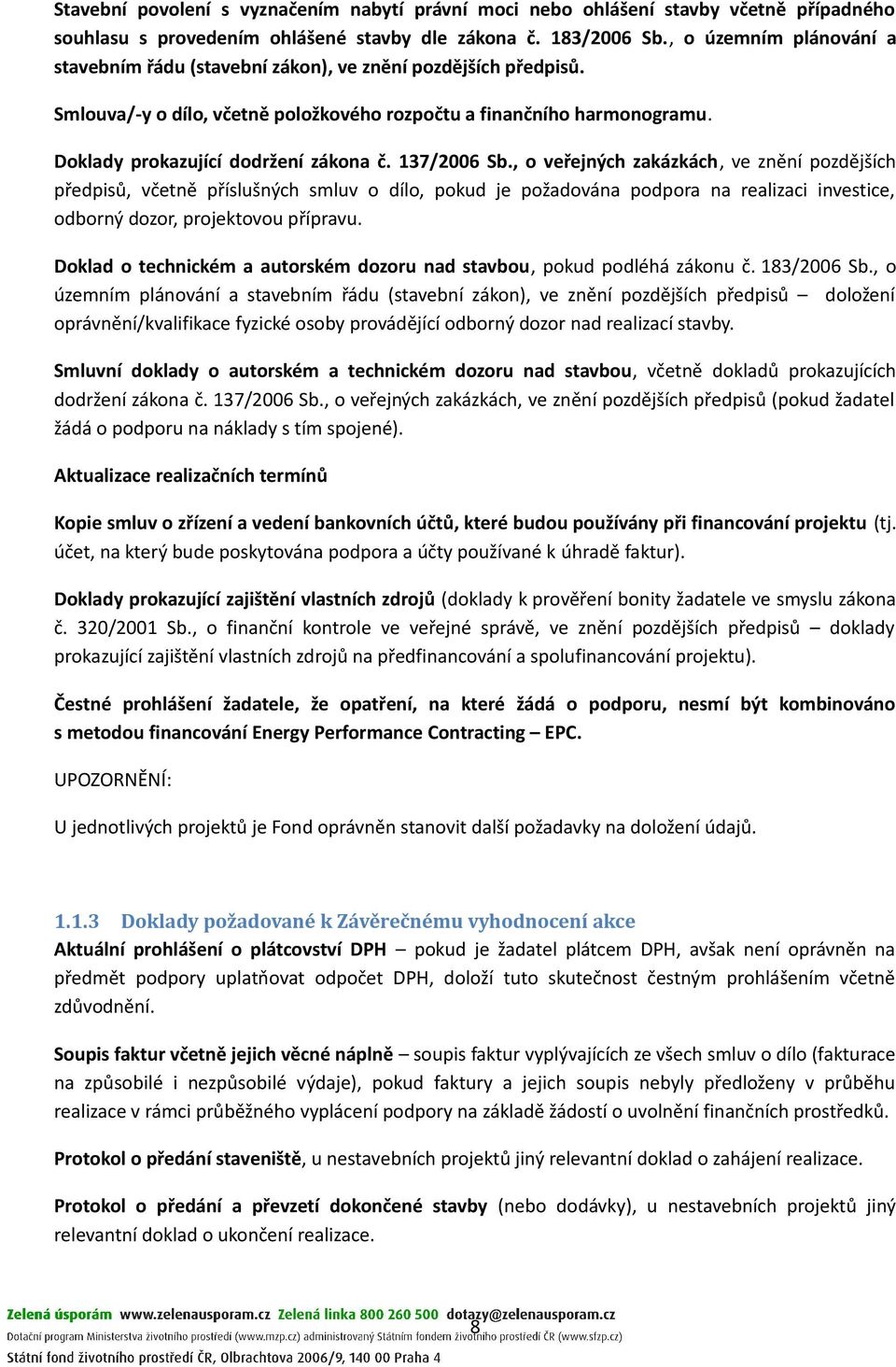 137/2006 Sb., o veřejných zakázkách, ve znění pozdějších předpisů, včetně příslušných smluv o dílo, pokud je požadována podpora na realizaci investice, odborný dozor, projektovou přípravu.