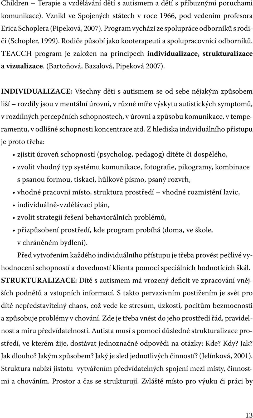 TEACCH program je založen na principech individualizace, strukturalizace a vizualizace. (Bartoňová, Bazalová, Pipeková 2007).