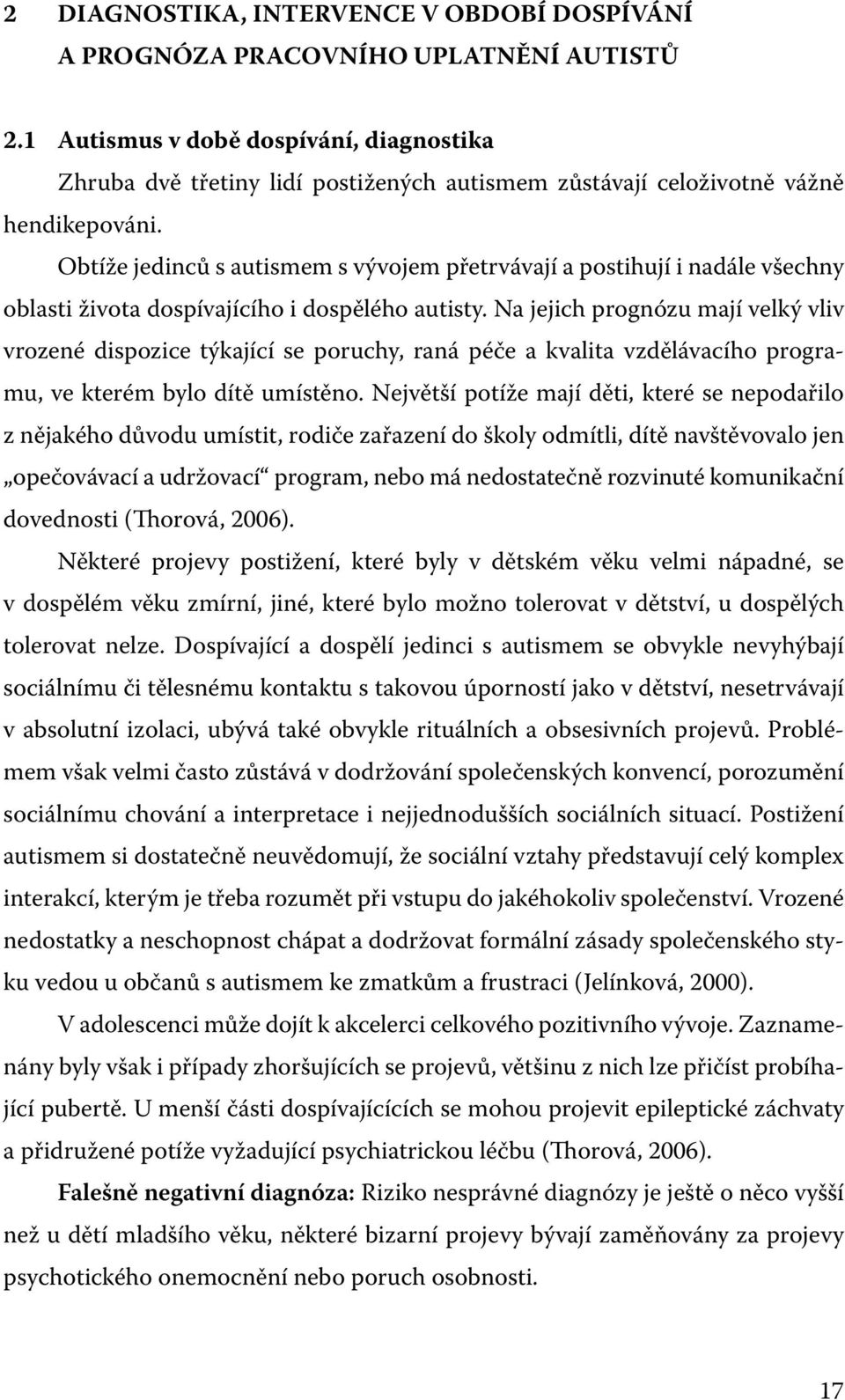 Obtíže jedinců s autismem s vývojem přetrvávají a postihují i nadále všechny oblasti života dospívajícího i dospělého autisty.