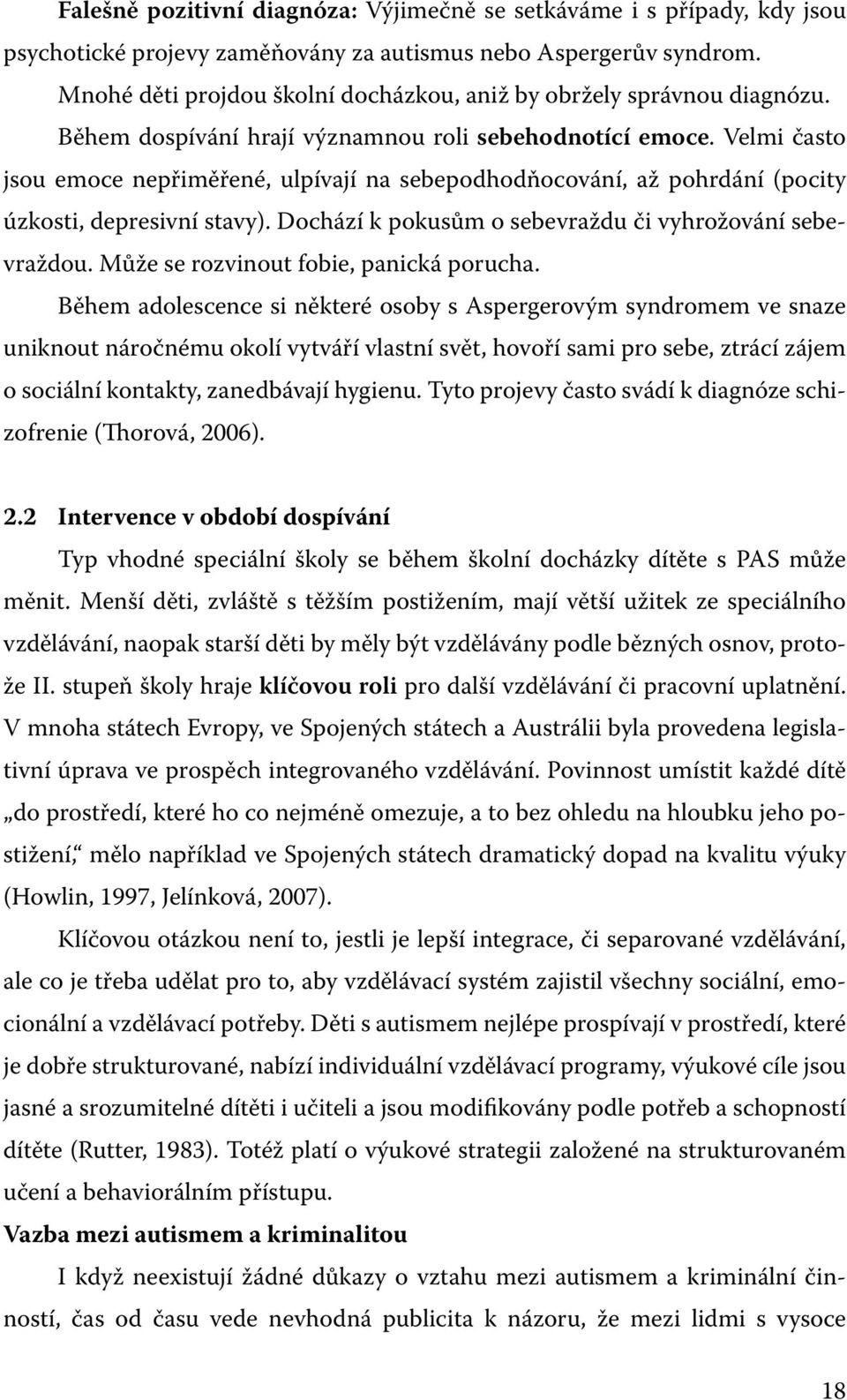 Velmi často jsou emoce nepřiměřené, ulpívají na sebepodhodňocování, až pohrdání (pocity úzkosti, depresivní stavy). Dochází k pokusům o sebevraždu či vyhrožování sebevraždou.