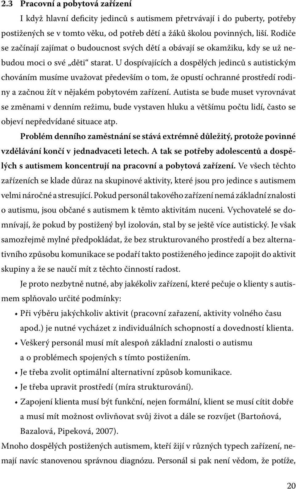 U dospívajících a dospělých jedinců s autistickým chováním musíme uvažovat především o tom, že opustí ochranné prostředí rodiny a začnou žít v nějakém pobytovém zařízení.