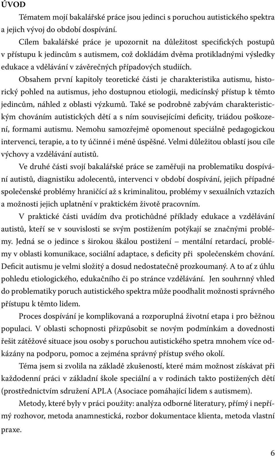 studiích. Obsahem první kapitoly teoretické části je charakteristika autismu, historický pohled na autismus, jeho dostupnou etiologii, medicínský přístup k těmto jedincům, náhled z oblasti výzkumů.