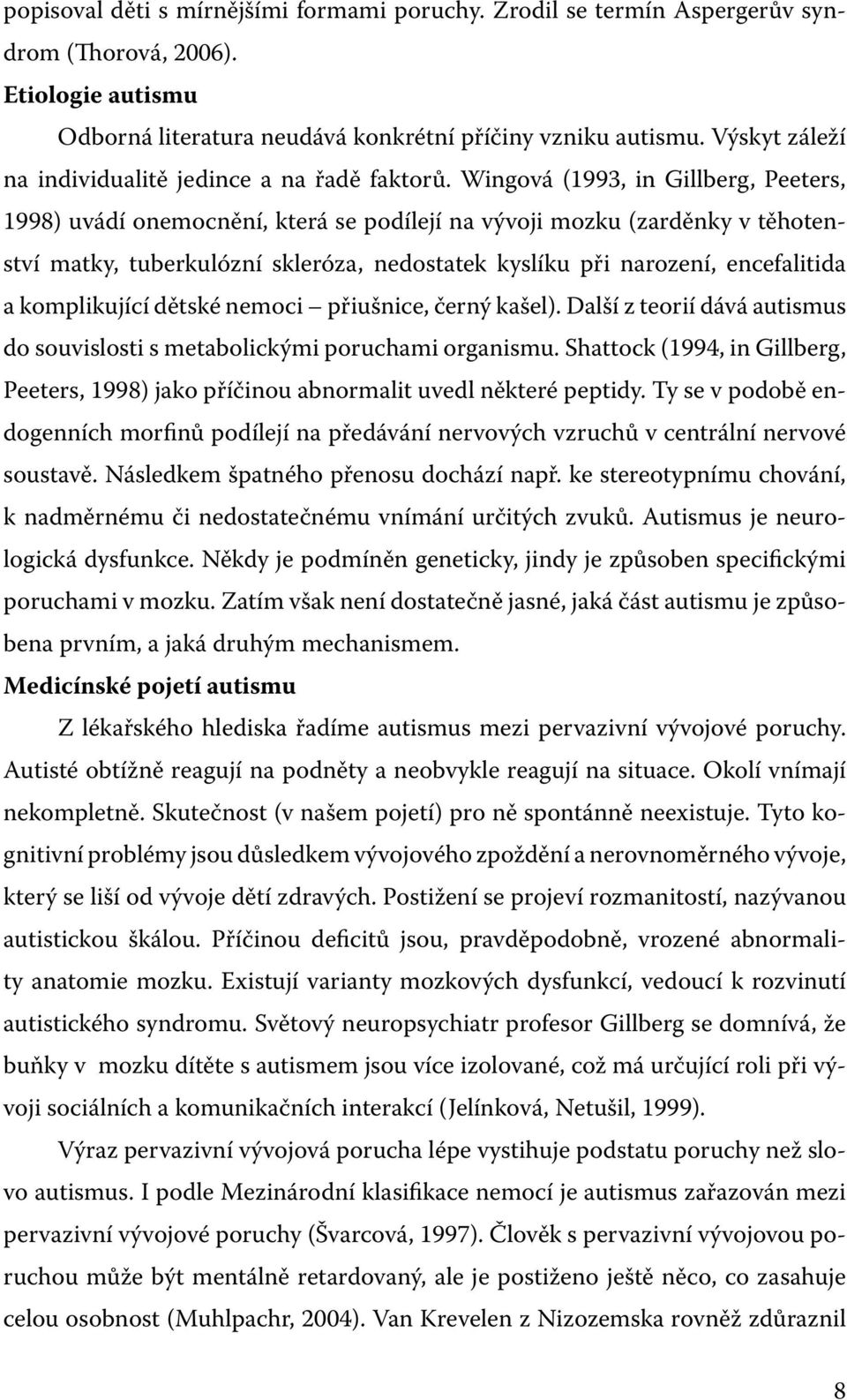 Wingová (1993, in Gillberg, Peeters, 1998) uvádí onemocnění, která se podílejí na vývoji mozku (zarděnky v těhotenství matky, tuberkulózní skleróza, nedostatek kyslíku při narození, encefalitida a