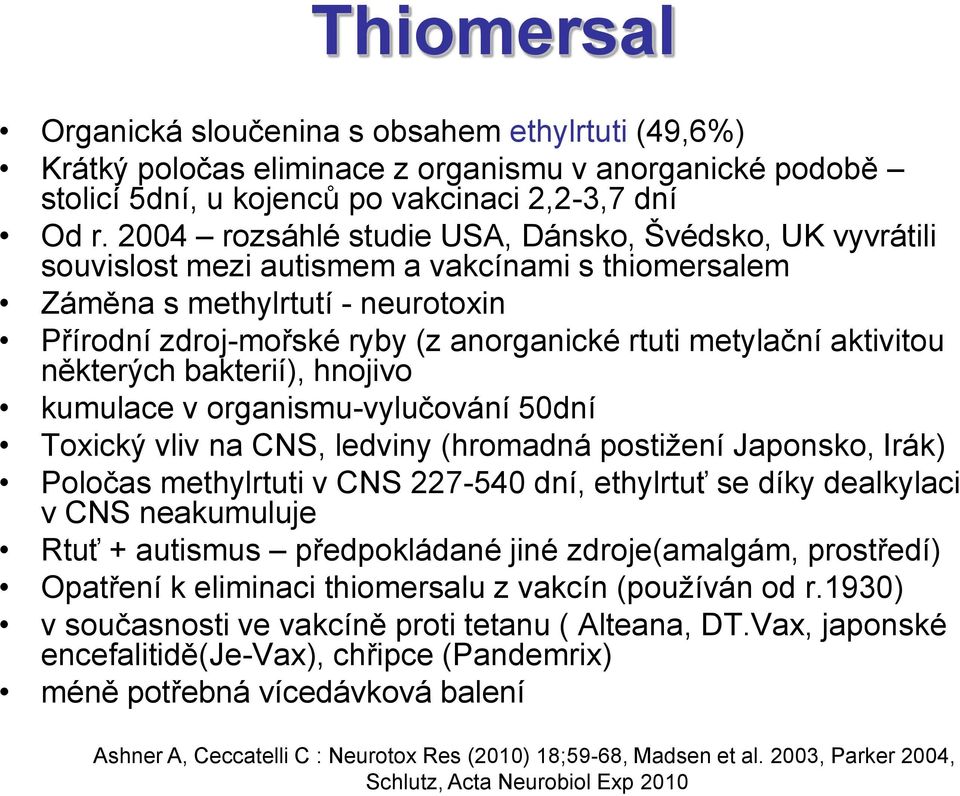 aktivitou některých bakterií), hnojivo kumulace v organismu-vylučování 50dní Toxický vliv na CNS, ledviny (hromadná postižení Japonsko, Irák) Poločas methylrtuti v CNS 227-540 dní, ethylrtuť se díky