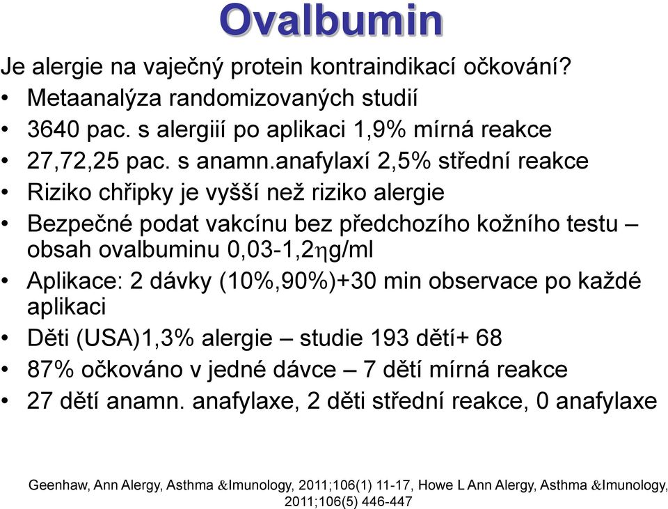 anafylaxí 2,5% střední reakce Riziko chřipky je vyšší než riziko alergie Bezpečné podat vakcínu bez předchozího kožního testu obsah ovalbuminu 0,03-1,2 g/ml