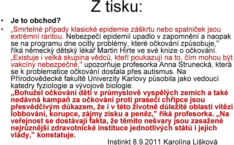 Existuje i velká skupina vědců, kteří poukazují na to, čím mohou být vakcíny nebezpečné," upozorňuje profesorka Anna Strunecká, která se k problematice očkování dostala přes autismus.