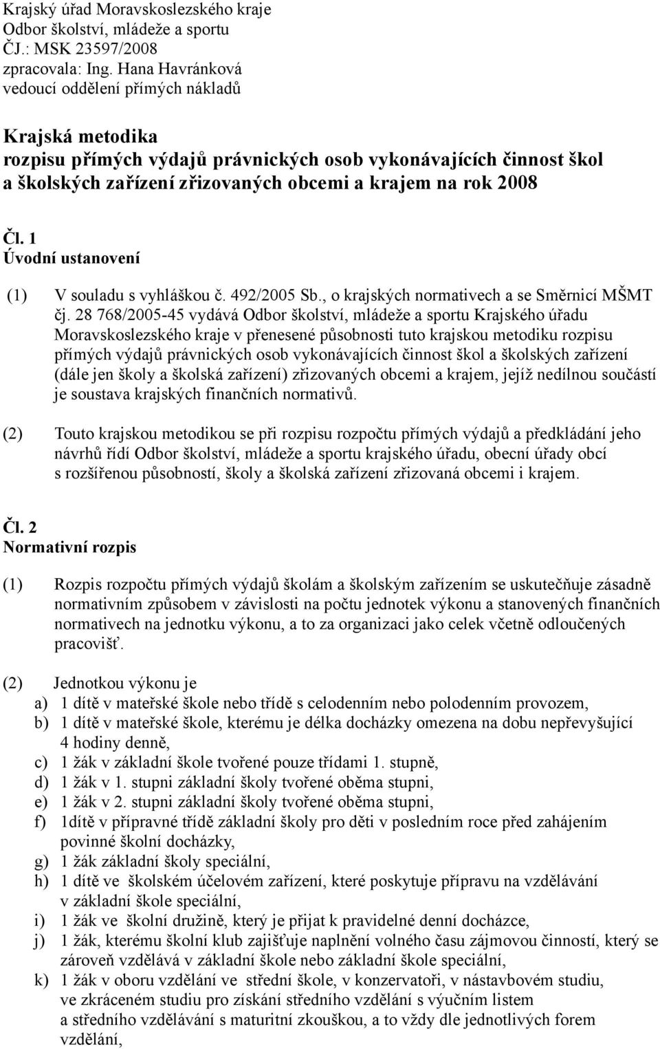 1 Úvodní ustanovení (1) V souladu s vyhláškou č. 492/2005 Sb., o krajských normativech a se Směrnicí MŠMT čj.