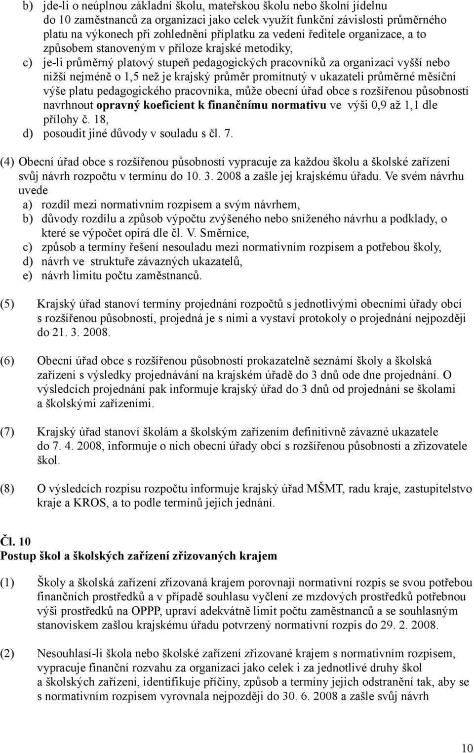 průměr promítnutý v ukazateli průměrné měsíční výše platu pedagogického pracovníka, může obecní úřad obce s rozšířenou působností navrhnout opravný koeficient k finančnímu normativu ve výši 0,9 až