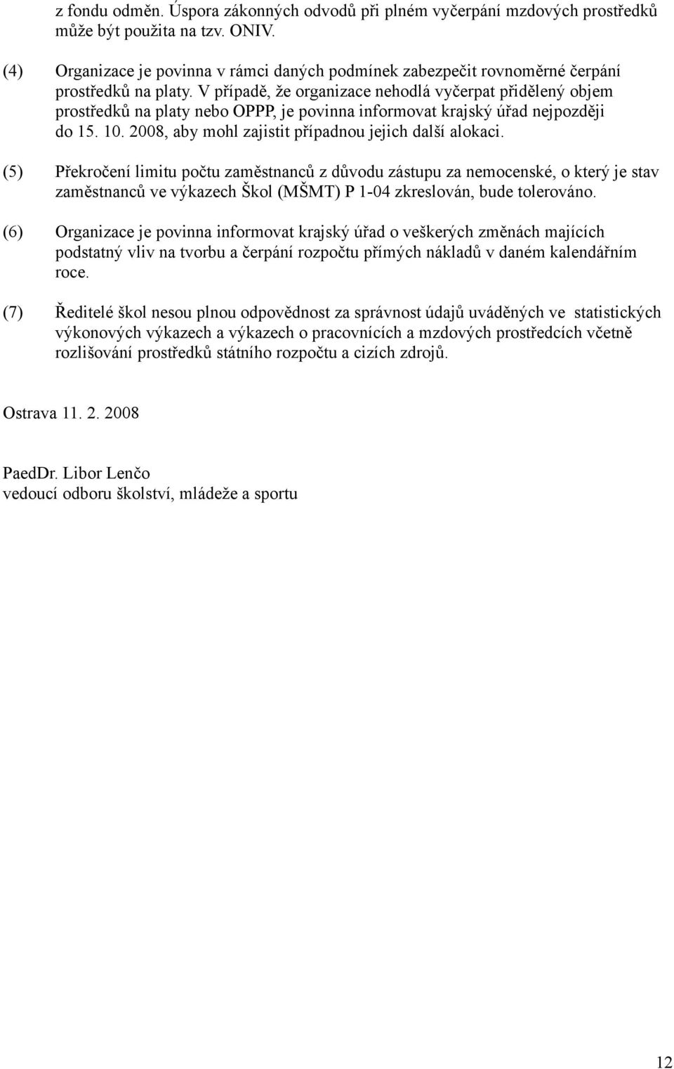 V případě, že organizace nehodlá vyčerpat přidělený objem prostředků na platy nebo OPPP, je povinna informovat krajský úřad nejpozději do 15. 10.