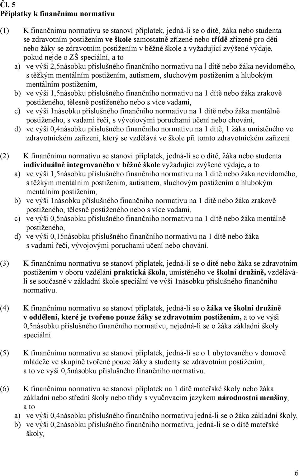 nevidomého, s těžkým mentálním postižením, autismem, sluchovým postižením a hlubokým mentálním postižením, b) ve výši 1,5násobku příslušného finančního normativu na 1 dítě nebo žáka zrakově