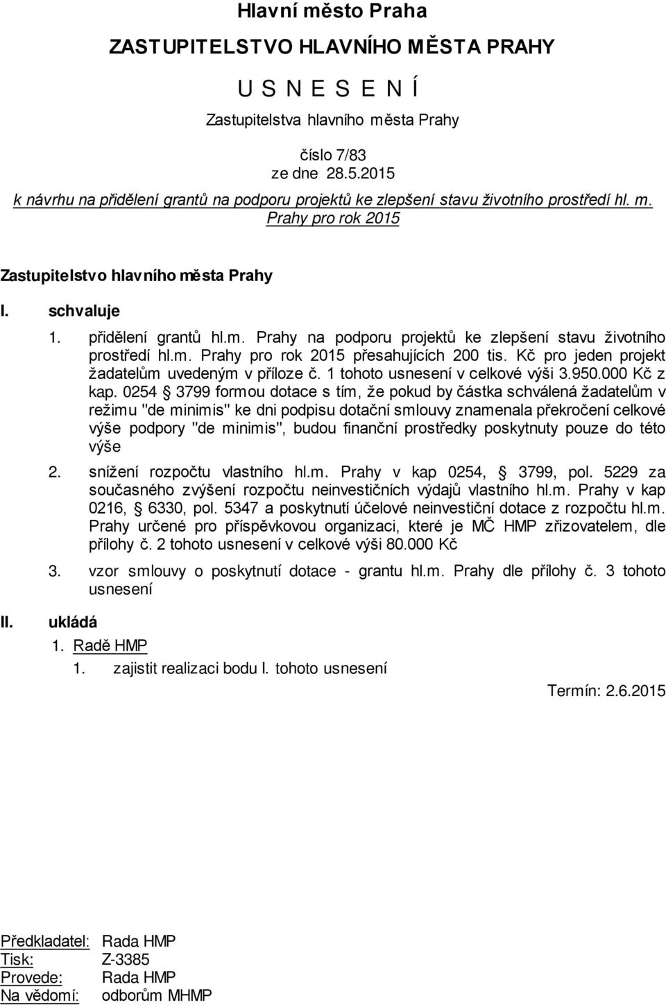 m. Prahy pro rok 2015 přesahujících 200 tis. Kč pro jeden projekt žadatelům uvedeným v příloze č. 1 tohoto usnesení v celkové výši 3.950.000 Kč z kap.