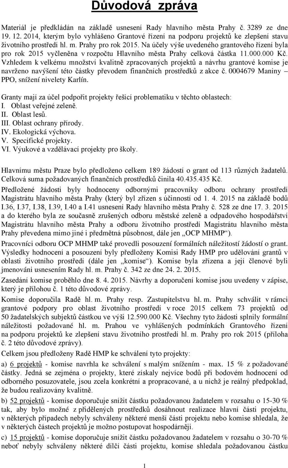 Na účely výše uvedeného grantového řízení byla pro rok 2015 vyčleněna v rozpočtu Hlavního města Prahy celková částka 11.000.000 Kč.