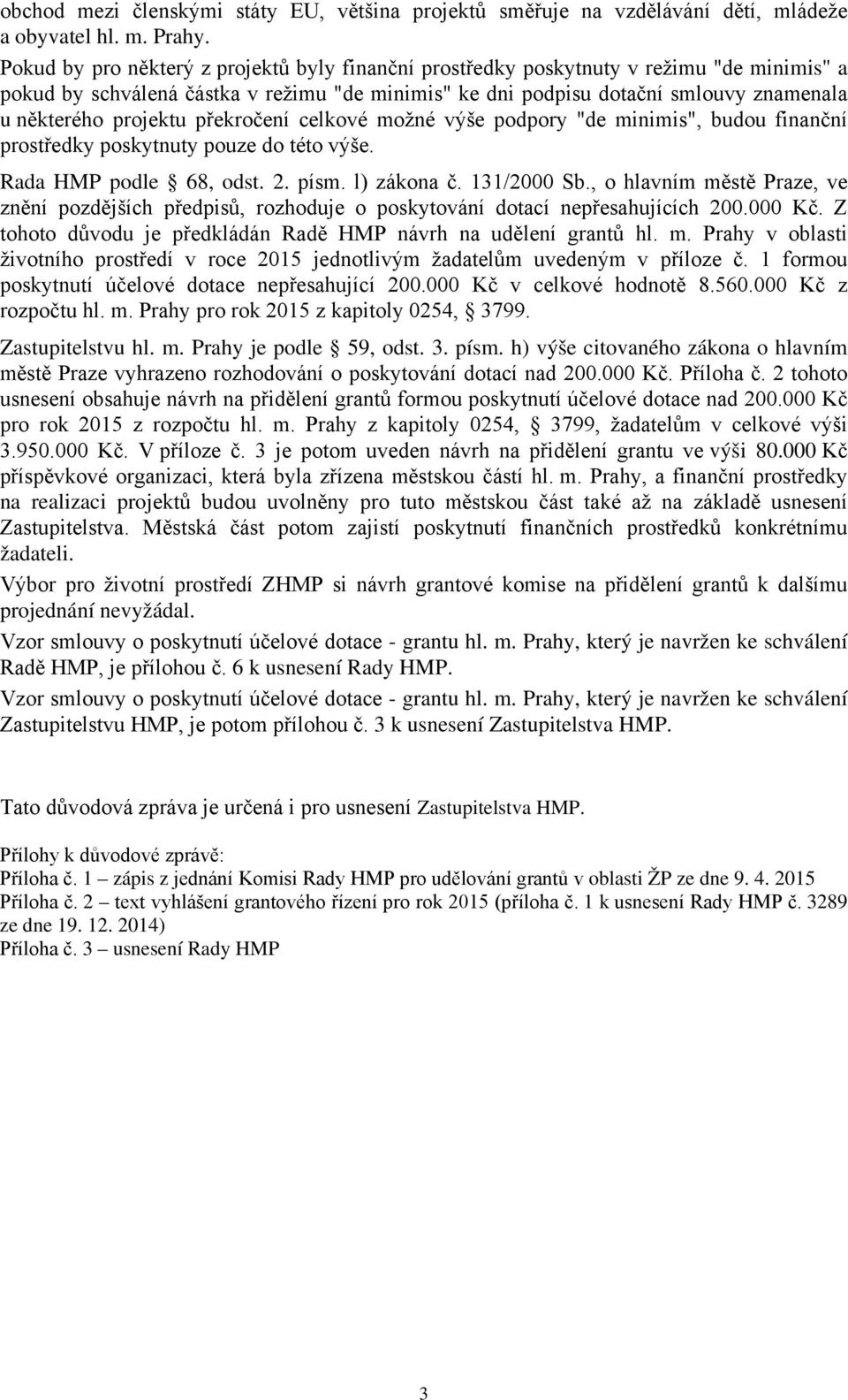 projektu překročení celkové možné výše podpory "de minimis", budou finanční prostředky poskytnuty pouze do této výše. Rada HMP podle 68, odst. 2. písm. l) zákona č. 131/2000 Sb.