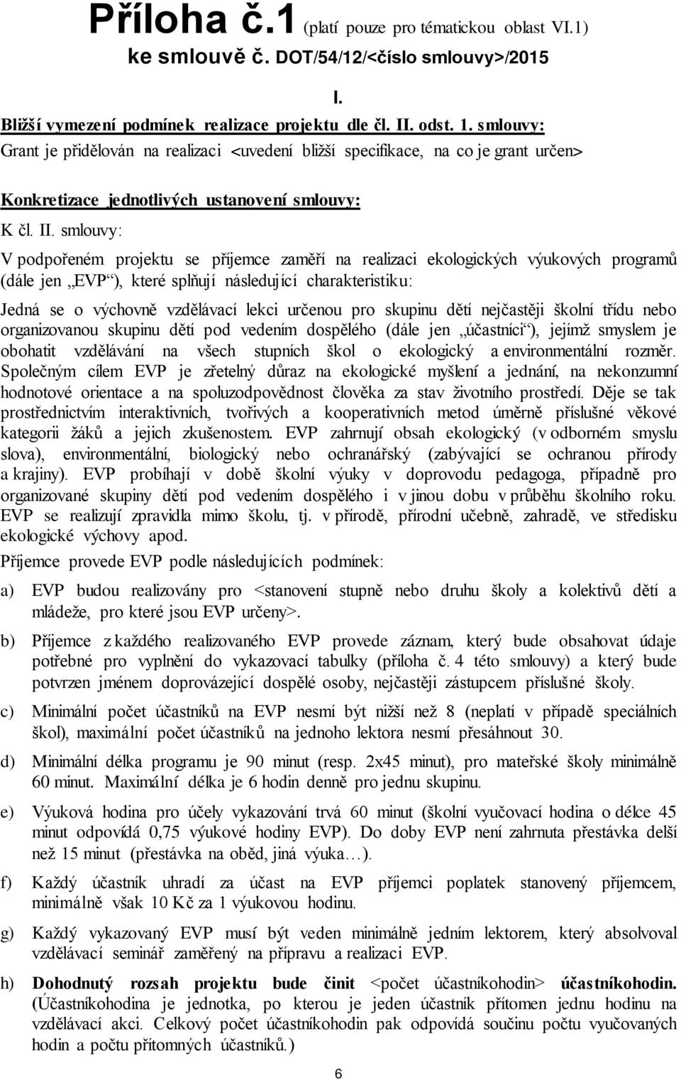 smlouvy: V podpořeném projektu se příjemce zaměří na realizaci ekologických výukových programů (dále jen EVP ), které splňují následující charakteristiku: Jedná se o výchovně vzdělávací lekci určenou