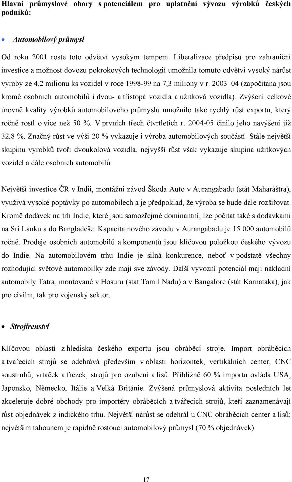 2003 04 (započítána jsou kromě osobních automobilů i dvou- a třístopá vozidla a užitková vozidla).